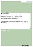 Überforderung des Kindes durch antiautoritäre Erziehung?!: Die Umsetzung antiautoritärer Erziehung am Beispiel der Kinderläden
