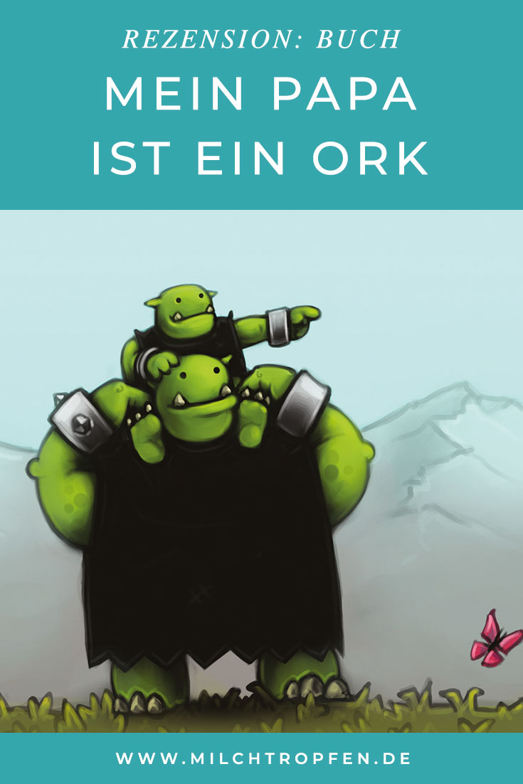 Rezension: Mein Papa ist ein Ork | Mehr Infos auf www.milchtropfen.de
