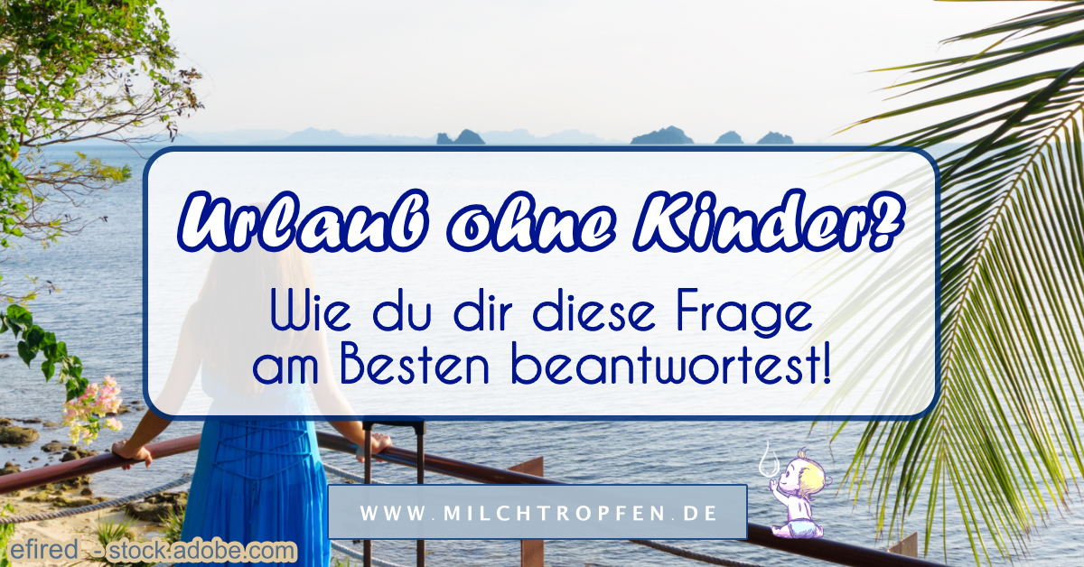 ᐅ Urlaub ohne Kinder? So beantwortest du dir diese Frage!